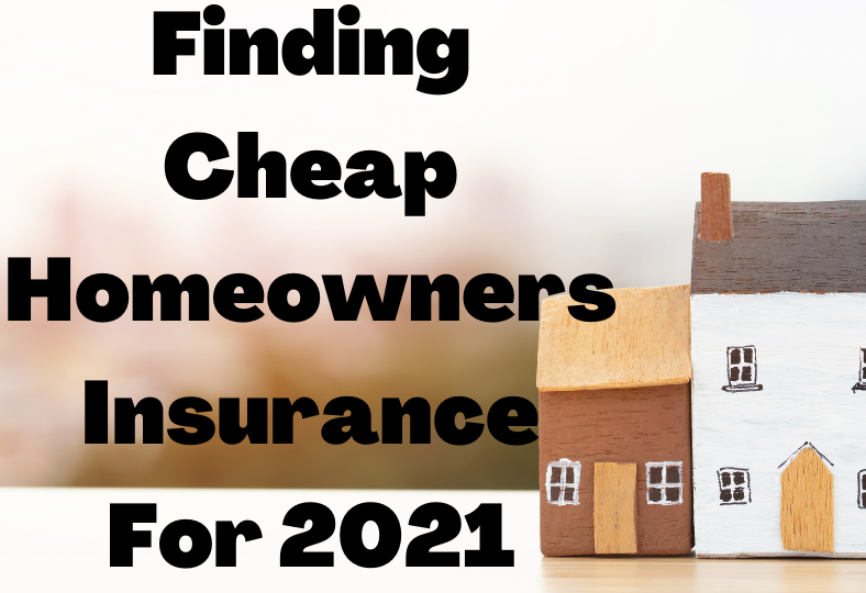 Finding Cheap Homeowners Insurance For 2021